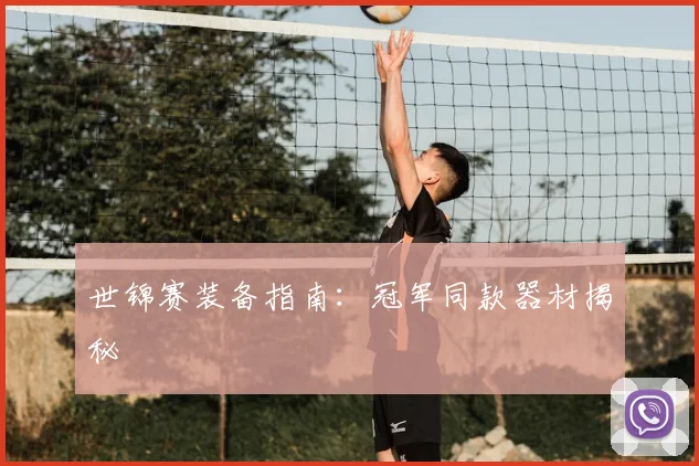 世锦赛装备指南:冠军同款器材揭秘